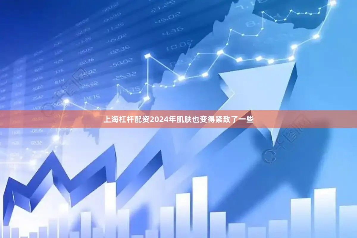 上海杠杆配资2024年肌肤也变得紧致了一些