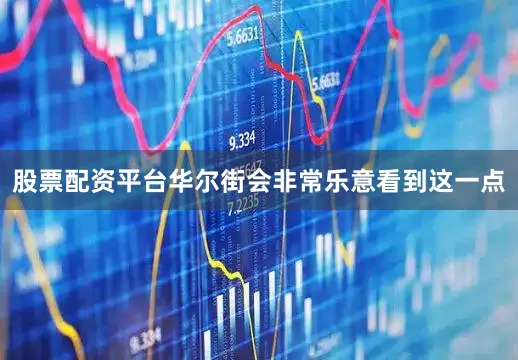 股票配资平台华尔街会非常乐意看到这一点