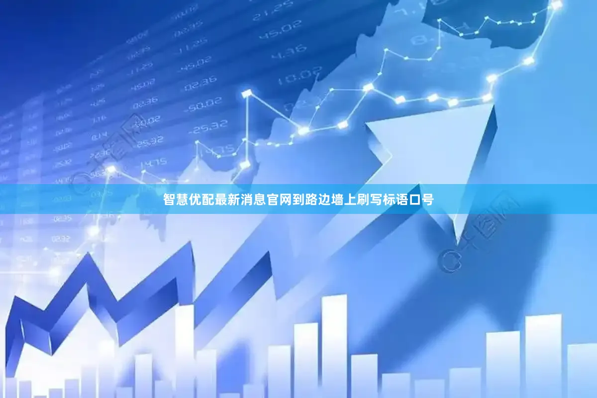 智慧优配最新消息官网到路边墙上刷写标语口号